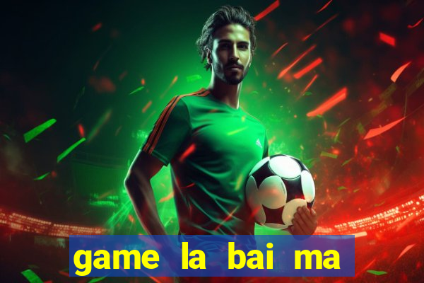 game la bai ma thuat 2