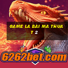 game la bai ma thuat 2