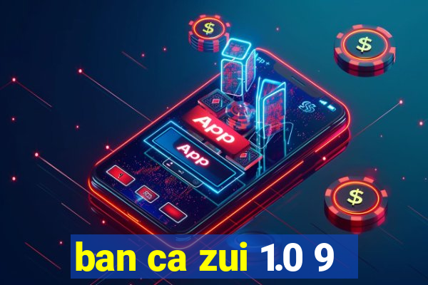 ban ca zui 1.0 9