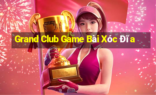 Grand Club Game Bài Xóc Đĩa