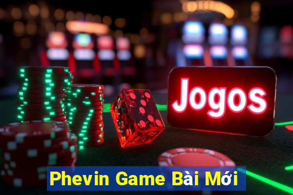 Phevin Game Bài Mới