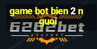 game bot bien 2 nguoi