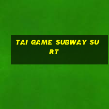 tai game subway surt