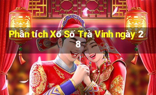 Phân tích Xổ Số Trà Vinh ngày 28