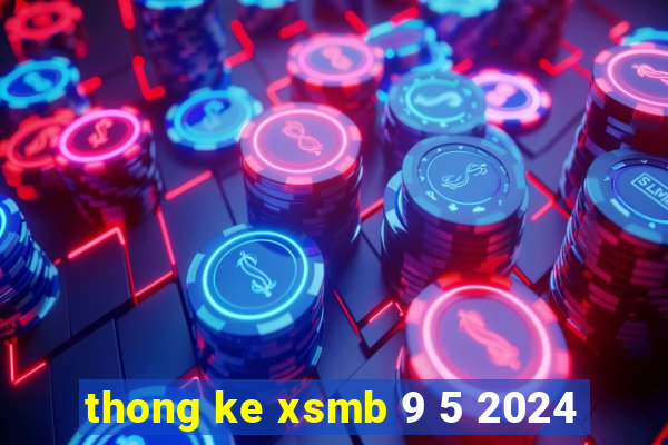 thong ke xsmb 9 5 2024