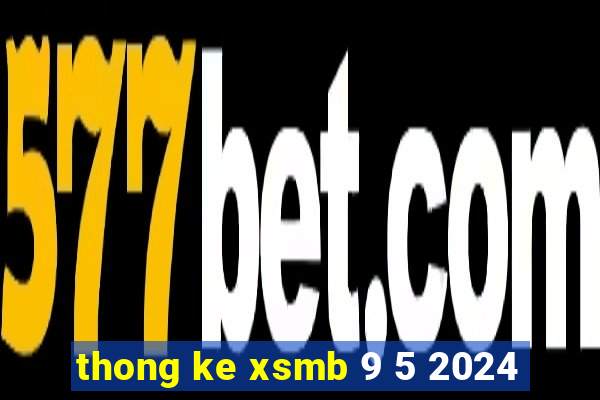 thong ke xsmb 9 5 2024