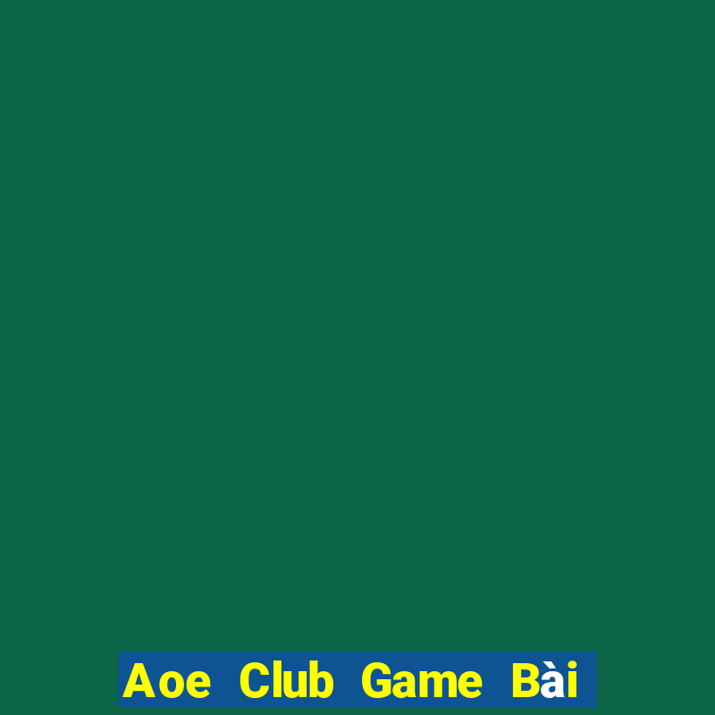 Aoe Club Game Bài Uy Tín Nhất 2022