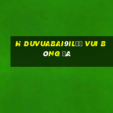 h DuVuabai9ilĐố vui bóng đá