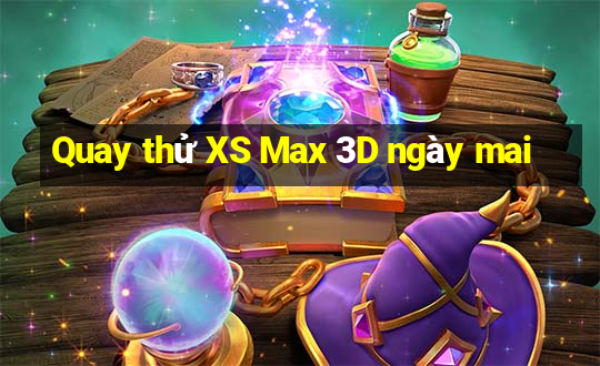 Quay thử XS Max 3D ngày mai