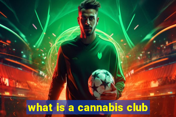 what is a cannabis club