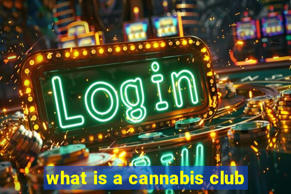 what is a cannabis club