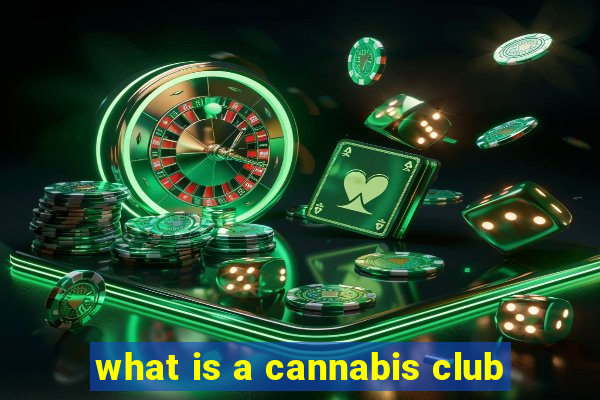 what is a cannabis club