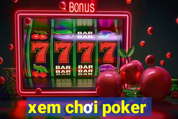 xem chơi poker