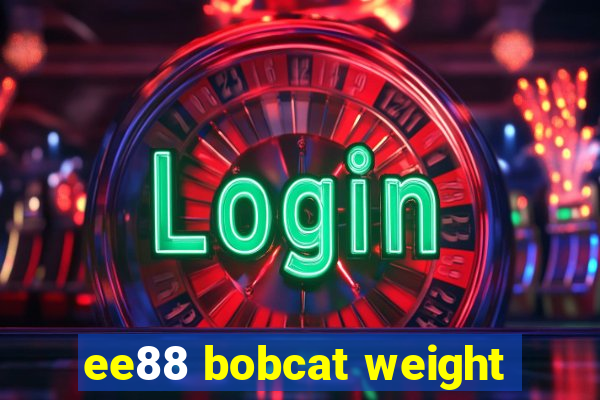 ee88 bobcat weight