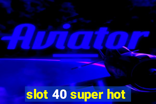 slot 40 super hot