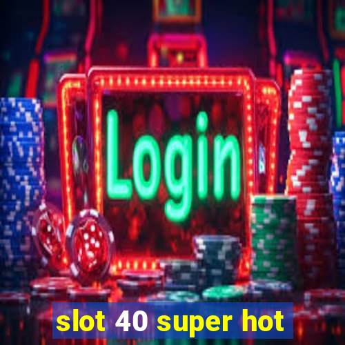 slot 40 super hot