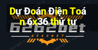 Dự Đoán Điện Toán 6x36 thứ tư