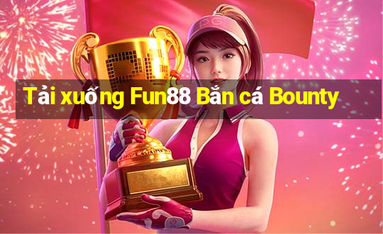 Tải xuống Fun88 Bắn cá Bounty