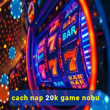 cach nap 20k game nohu