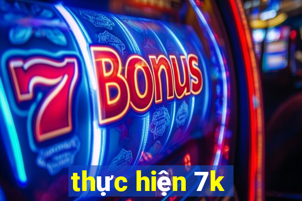 thực hiện 7k