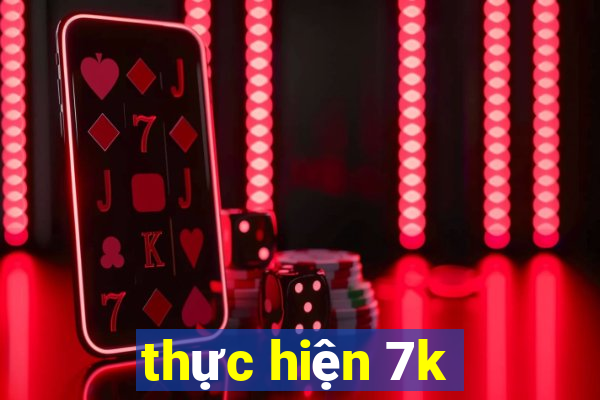 thực hiện 7k