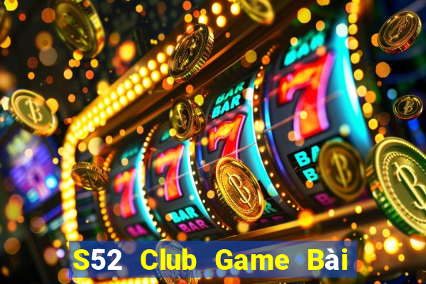 S52 Club Game Bài Chơi Với Bạn Bè