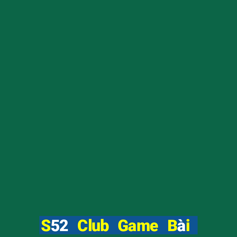 S52 Club Game Bài Chơi Với Bạn Bè