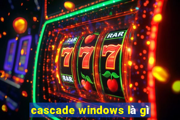 cascade windows là gì