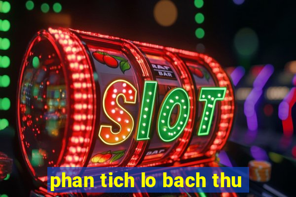 phan tich lo bach thu