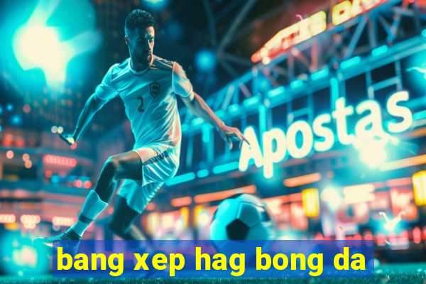 bang xep hag bong da