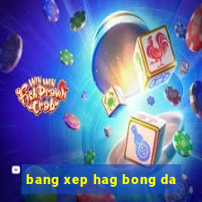 bang xep hag bong da