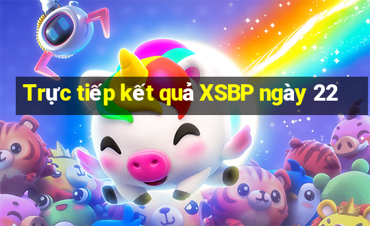 Trực tiếp kết quả XSBP ngày 22