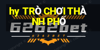 hy TRÒ CHƠI THÀNH PHỐ