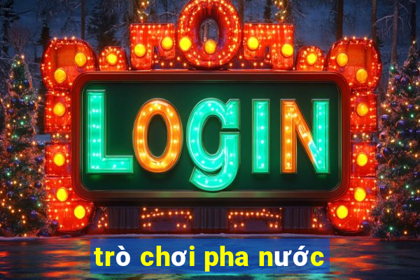 trò chơi pha nước