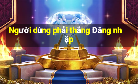 Người dùng phải thắng Đăng nhập