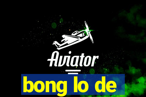 bong lo de