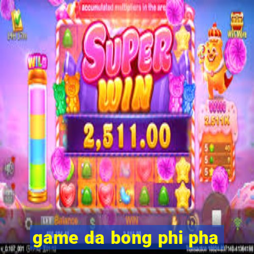 game da bong phi pha