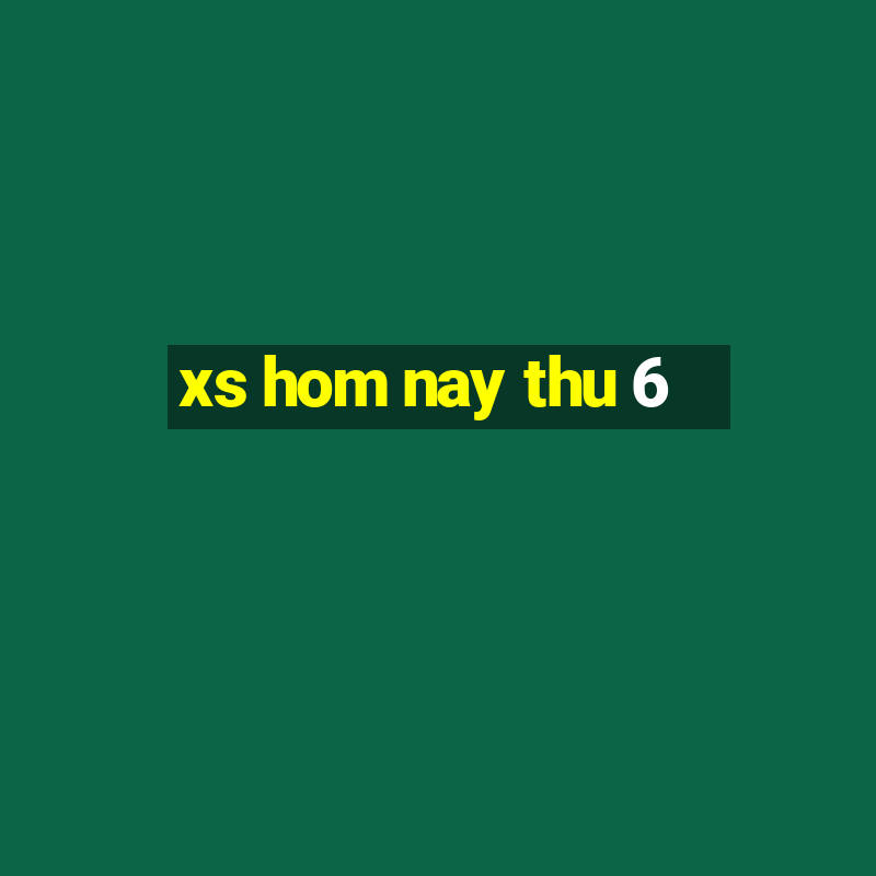 xs hom nay thu 6