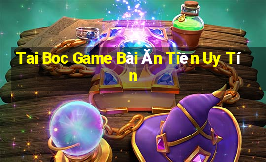 Tai Boc Game Bài Ăn Tiền Uy Tín