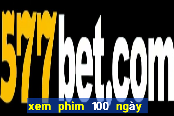 xem phim 100 ngày bên em