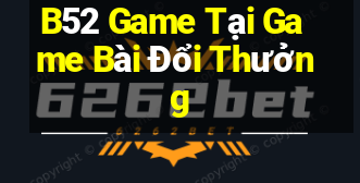 B52 Game Tại Game Bài Đổi Thưởng