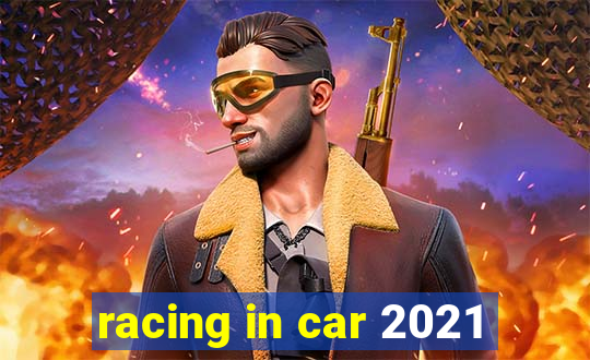 racing in car 2021