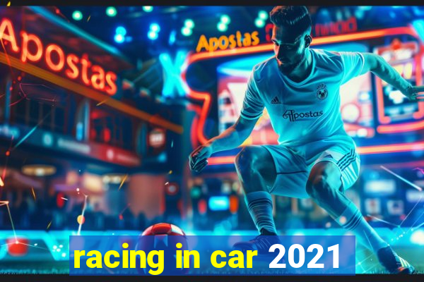 racing in car 2021