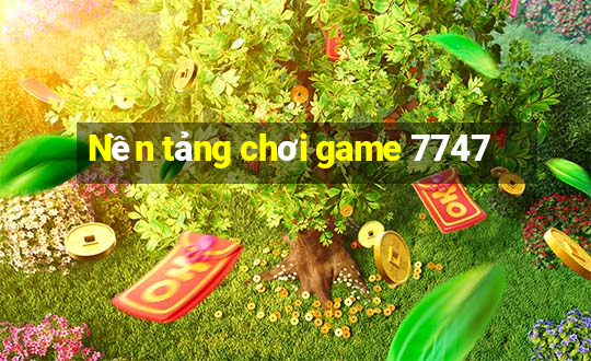 Nền tảng chơi game 7747