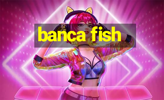 banca fish