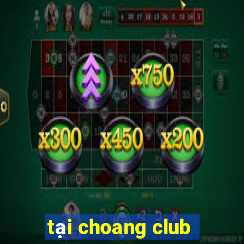 tại choang club