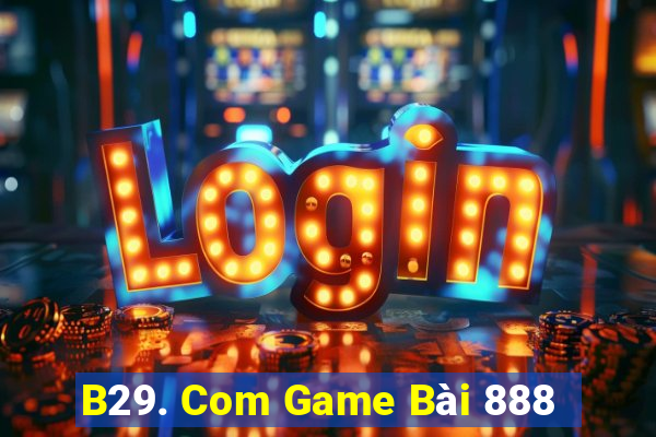 B29. Com Game Bài 888