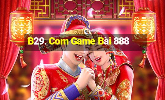 B29. Com Game Bài 888