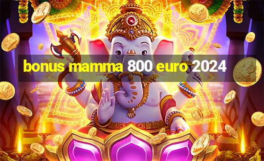 bonus mamma 800 euro 2024