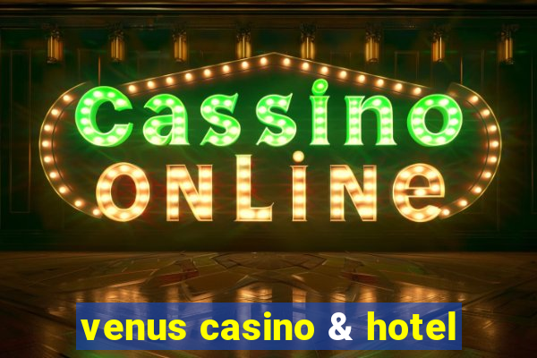 venus casino & hotel